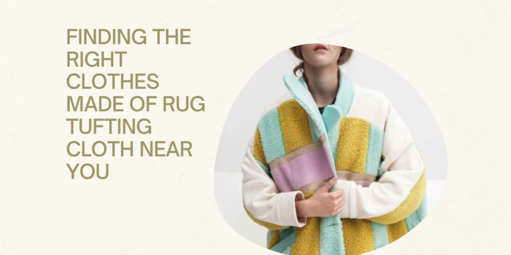 Finding The Right Clothes Made Of Rug Tufting Cloth Near You