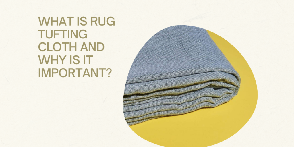 What Is Rug Tufting Cloth And Why Is It Important