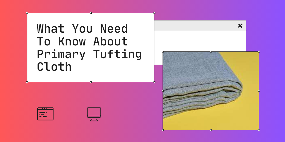 What You Need To Know About Primary Tufting Cloth Tufting Cloth