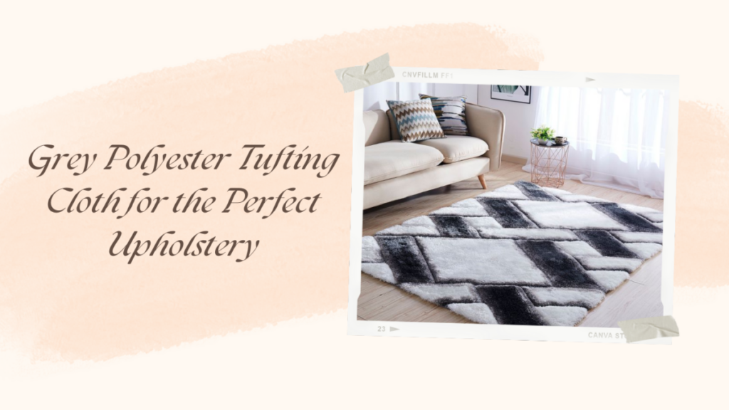 Grey Polyester Tufting Cloth for the Perfect Upholstery