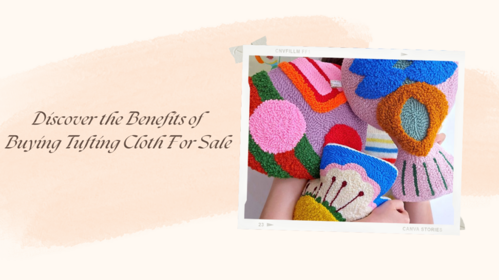 Discover the Benefits of Buying Tufting Cloth For Sale
